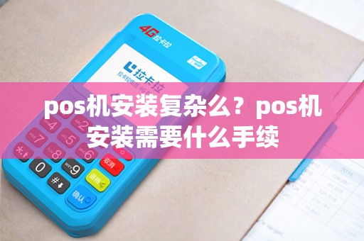 pos机安装复杂么？pos机安装需要什么手续