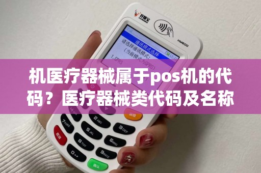 机医疗器械属于pos机的代码？医疗器械类代码及名称写的什么