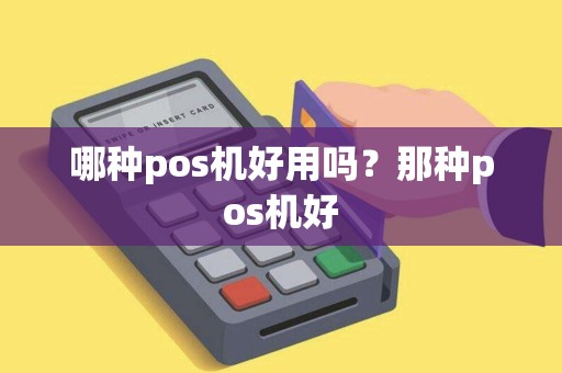 哪种pos机好用吗？那种pos机好