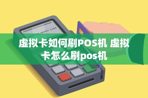 虚拟卡如何刷POS机 虚拟卡怎么刷pos机
