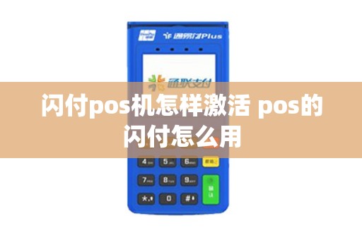 闪付pos机怎样激活 pos的闪付怎么用
