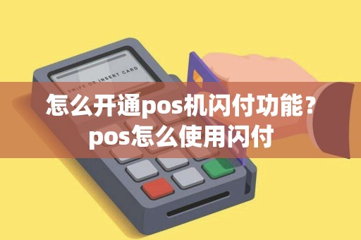怎么开通pos机闪付功能？pos怎么使用闪付
