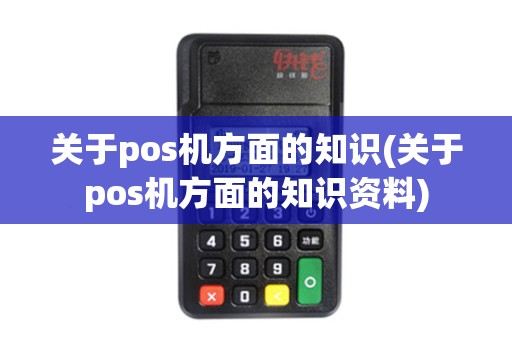 关于pos机方面的知识(关于pos机方面的知识资料)