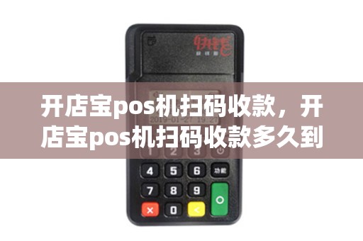 开店宝pos机扫码收款，开店宝pos机扫码收款多久到账