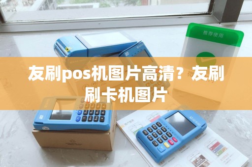 友刷pos机图片高清？友刷刷卡机图片