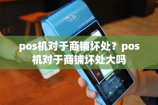 pos机对于商铺坏处？pos机对于商铺坏处大吗
