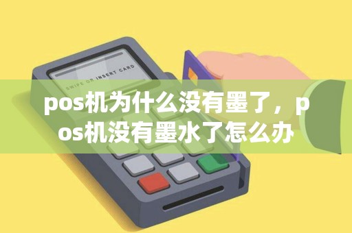 pos机为什么没有墨了，pos机没有墨水了怎么办