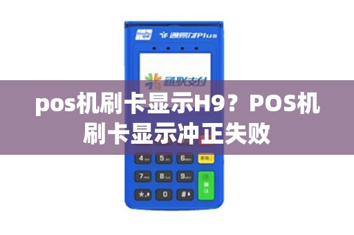 pos机刷卡显示H9？POS机刷卡显示冲正失败
