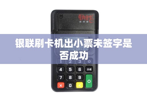 银联刷卡机出小票未签字是否成功
