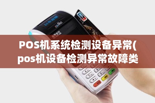 POS机系统检测设备异常(pos机设备检测异常故障类别11)