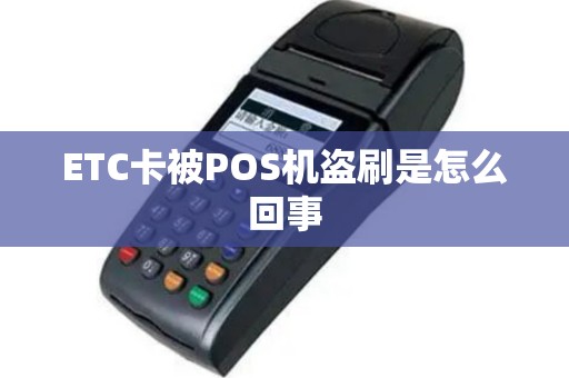 ETC卡被POS机盗刷是怎么回事