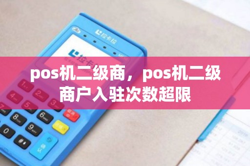 pos机二级商，pos机二级商户入驻次数超限