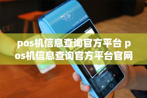 pos机信息查询官方平台 pos机信息查询官方平台官网