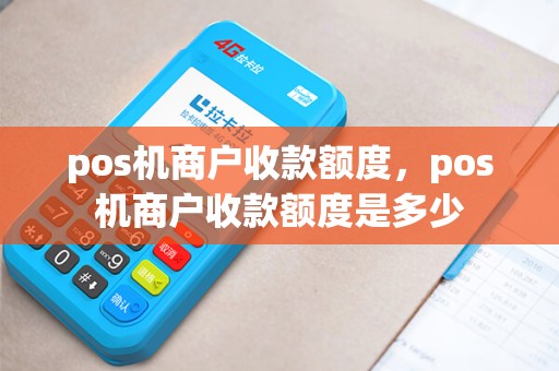 pos机商户收款额度，pos机商户收款额度是多少