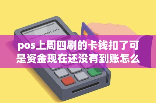 pos上周四刷的卡钱扣了可是资金现在还没有到账怎么办