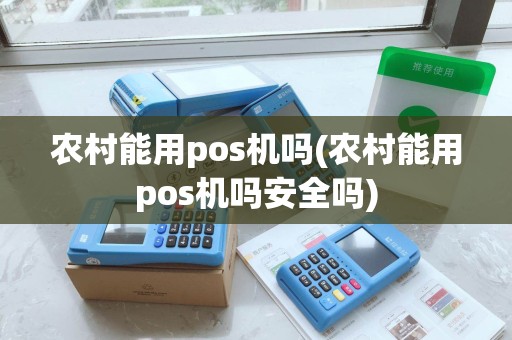 农村能用pos机吗(农村能用pos机吗安全吗)