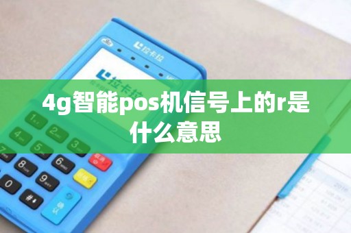 4g智能pos机信号上的r是什么意思