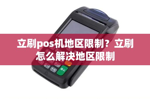 立刷pos机地区限制？立刷怎么解决地区限制