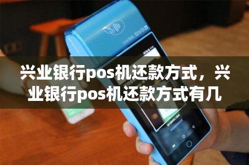 兴业银行pos机还款方式，兴业银行pos机还款方式有几种