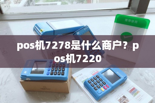 pos机7278是什么商户？pos机7220