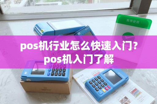 pos机行业怎么快速入门？pos机入门了解