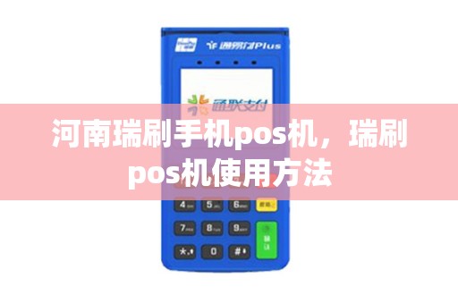 河南瑞刷手机pos机，瑞刷pos机使用方法