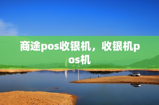 商途pos收银机，收银机pos机