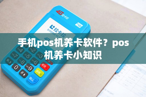手机pos机养卡软件？pos机养卡小知识