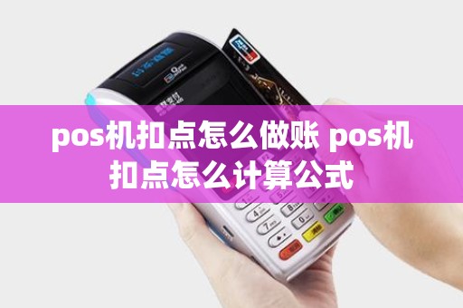 pos机扣点怎么做账 pos机扣点怎么计算公式