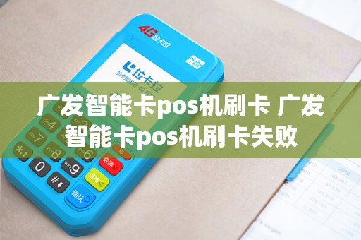 广发智能卡pos机刷卡 广发智能卡pos机刷卡失败