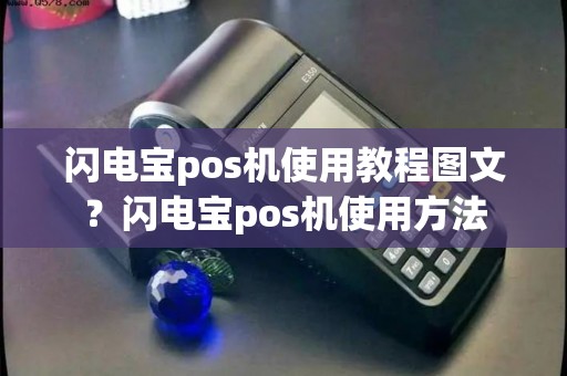 闪电宝pos机使用教程图文？闪电宝pos机使用方法