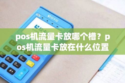 pos机流量卡放哪个槽？pos机流量卡放在什么位置