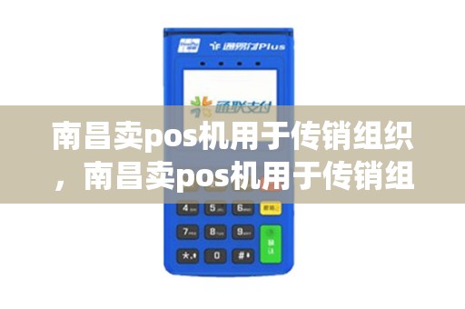 南昌卖pos机用于传销组织，南昌卖pos机用于传销组织的公司