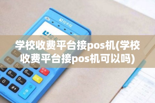 学校收费平台接pos机(学校收费平台接pos机可以吗)
