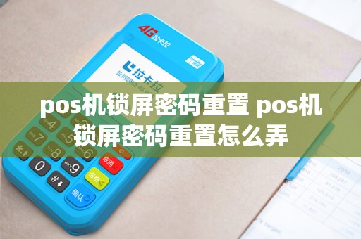 pos机锁屏密码重置 pos机锁屏密码重置怎么弄