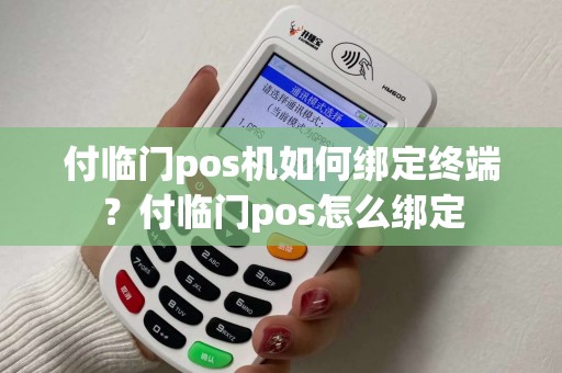 付临门pos机如何绑定终端？付临门pos怎么绑定