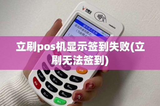 立刷pos机显示签到失败(立刷无法签到)