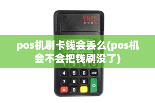 pos机刷卡钱会丢么(pos机会不会把钱刷没了)
