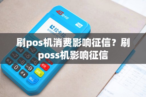 刷pos机消费影响征信？刷poss机影响征信