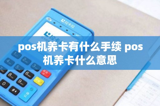 pos机养卡有什么手续 pos机养卡什么意思