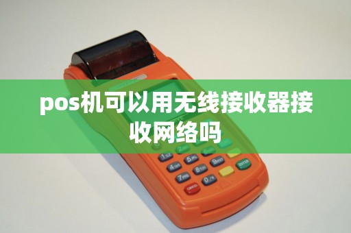 pos机可以用无线接收器接收网络吗