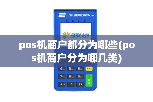 pos机商户都分为哪些(pos机商户分为哪几类)