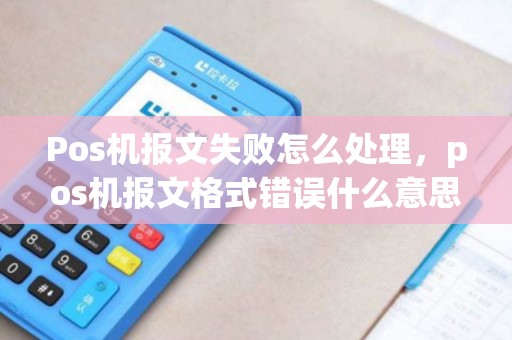 Pos机报文失败怎么处理，pos机报文格式错误什么意思