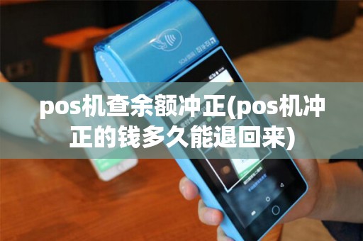 pos机查余额冲正(pos机冲正的钱多久能退回来)