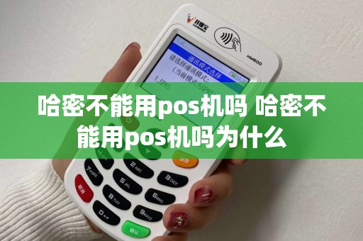 哈密不能用pos机吗 哈密不能用pos机吗为什么