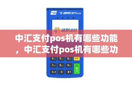 中汇支付pos机有哪些功能，中汇支付pos机有哪些功能可以用
