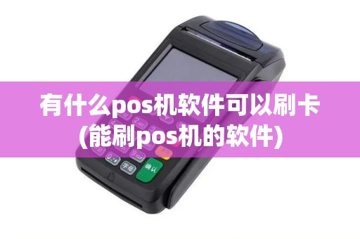 有什么pos机软件可以刷卡(能刷pos机的软件)