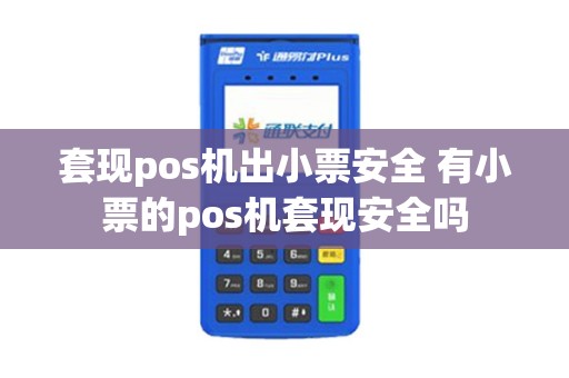 套现pos机出小票安全 有小票的pos机套现安全吗