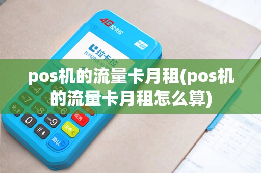 pos机的流量卡月租(pos机的流量卡月租怎么算)