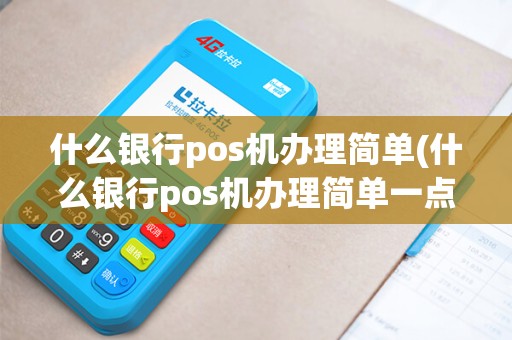 什么银行pos机办理简单(什么银行pos机办理简单一点)